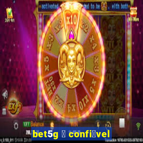 bet5g 茅 confi谩vel